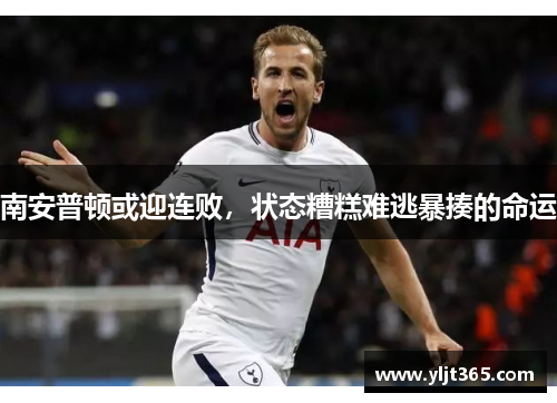 南安普顿或迎连败，状态糟糕难逃暴揍的命运